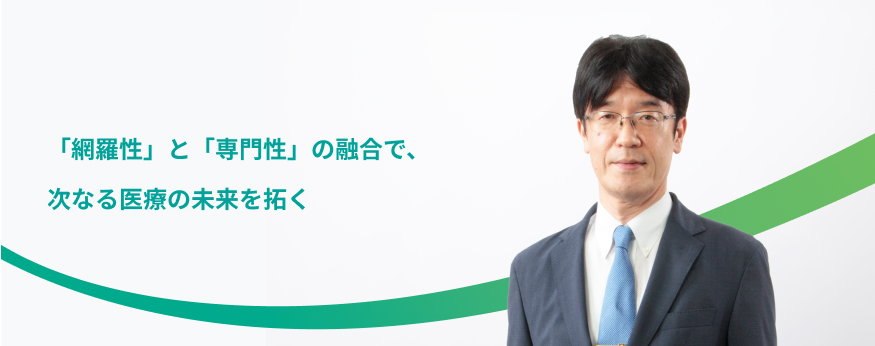 「網羅性」と「専門性」の融合で、次なる医療の未来を拓く
